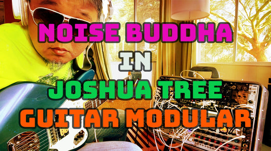 "NOISE BUDDHA in Joshua Tree - Guitar Modular" (Space Guitar Orchestration)